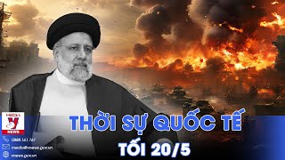 Thời sự Quốc tế tối 20\/5. Iran xác nhận Tổng thống đã tử vong; Nga dùng ‘bài cũ’ đánh Kharkov