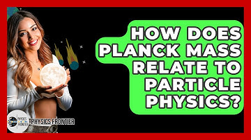 How Does Planck Mass Relate To Particle Physics? - Physics Frontier