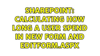 Sharepoint Calculating How Long A User Spend In New Form And Editform.aspx 3 Solutions