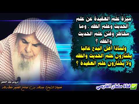ميزة علم العقيدة ومخاطر علم الحديث والفقه ولماذا أهل البدع يحرصون عليهما للشيخ عبدالله القصير 