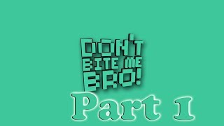 Don't Bite Me Bro! Part 1