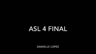 ASL 4 Final Danielle Lopez