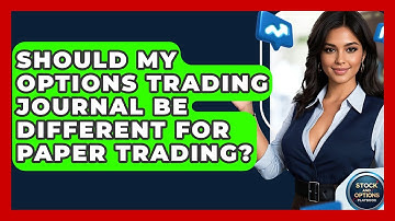 Should My Options Trading Journal Be Different For Paper Trading? - Stock and Options Playbook