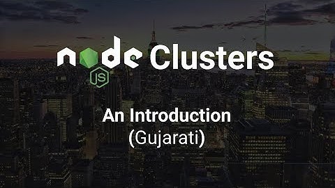 Introduction to NodeJS Clusters - (Gujarati)
