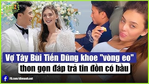 Vợ Tây Bùi Tiến Dũng khoe "vòng eo" thon gọn đáp trả tin đồn có bầu | Bản Tin DANZ