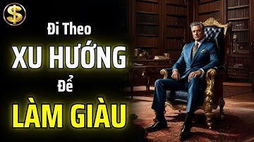 XU HƯỚNG CHÍNH LÀ NGUỒN Ý TƯỞNG KINH DOANH LÀM GIÀU VÔ TẬN | THUẬT TÀI VẬN