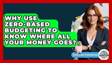 Why Use Zero-based Budgeting To Know Where All Your Money Goes? - Your Guide to Budgeting