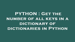 Celebrity PYTHON : Get the number of all keys in a dictionary of dictionaries in Python Profile
