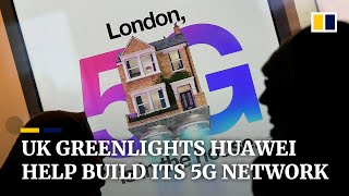 UK allows Huawei to help build its 5G network despite US warnings of national security threat
