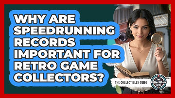 Why Are Speedrunning Records Important For Retro Game Collectors? - The Collectibles Guide