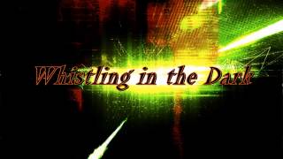 Video thumbnail of "Whistling in the Dark"