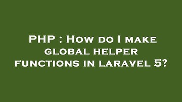 PHP : How do I make global helper functions in laravel 5?