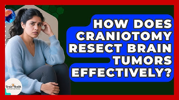How Does Craniotomy Resect Brain Tumors Effectively? - Brain Health Support Network
