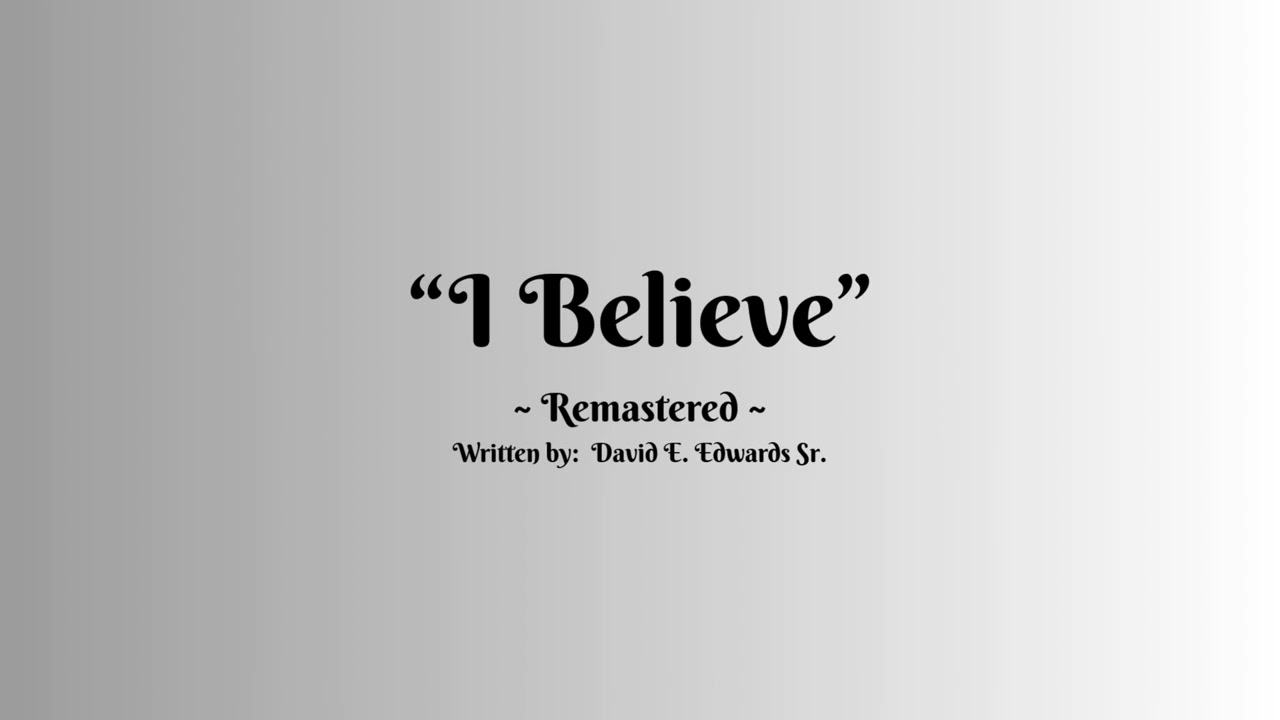“I Believe” (You'll Be Back)                 ~ Remastered ~ (Written by: David E  Edwards Sr}