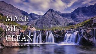 Mercy in the Secret Place (Psalm 51) | A Prayer for a Clean Heart | Scripture Set to Song