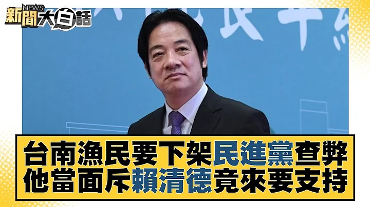 台南渔民要下架民进党查弊 他当面斥赖清德竟来要支持 新闻大白话@tvbstalk 20230611 - 天天要闻