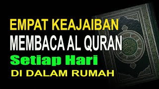 EMPAT KEAJAIBAN MEMBACA AL QURAN DIDALAM RUMAH SETIAP HARI