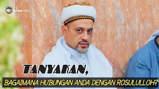 TANYAKAN, BAGAIMANA HUBUNGAN ANDA DENGAN ROSULULLOH? | ALHABIN TAUFIQ BIN ADBUL QODIR ASSEGAF