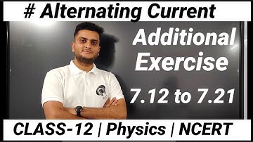 Additional EXERCISE 7.12 TO 7.21 #alternatingcurrent #cbse #physics #ncert #class12