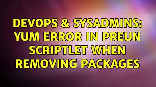 Famous DevOps & SysAdmins: yum error in PREUN scriptlet when removing packages (2 Solutions!!) Wealth