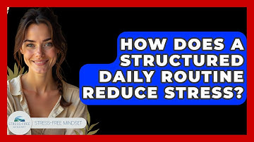 How Does A Structured Daily Routine Reduce Stress? - Stress Free Mindset