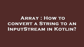 Array : How to convert a String to an InputStream in Kotlin?