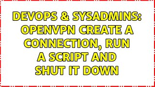 DevOps & SysAdmins: OpenVPN create a connection, run a script and shut it down Profile