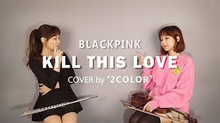 BLACKPINK - KILL THIS LOVE (블핑 - 킬디스러브 커버연주 ) COVER BY '2COLOR'  - VIOLIN & FLUTE chords