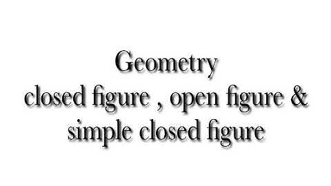 Geometry : what is open figure and closed figure