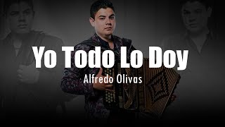 [LETRA] Alfredo Olivas - Yo Todo Lo Doy