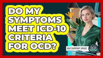 Do My Symptoms Meet ICD-10 Criteria For OCD? - OCD Support Space