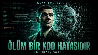 Ölüm Sadece Bir Kod Hatasıdır: Turing'in Bilincin Sonu Hakkında Keşfettikleri.