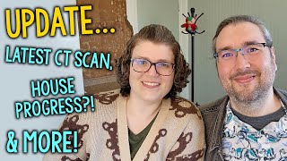 Life Update: Latest CT Scan, House Progress & More