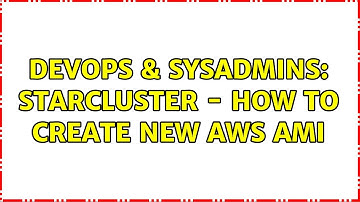 DevOps & SysAdmins: StarCluster - How to create new AWS AMI