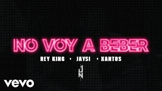 Rey King, JaySí, Xantos - No Voy A Beber