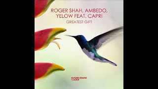 Roger Shah, Ambedo, Yelow feat. Capri - Greatest Gift (Original Mix)