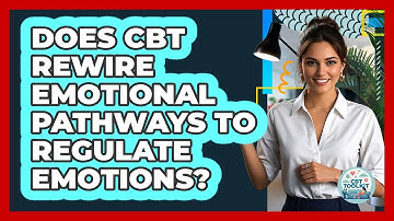 Does CBT Rewire Emotional Pathways To Regulate Emotions? - CBT Toolkit