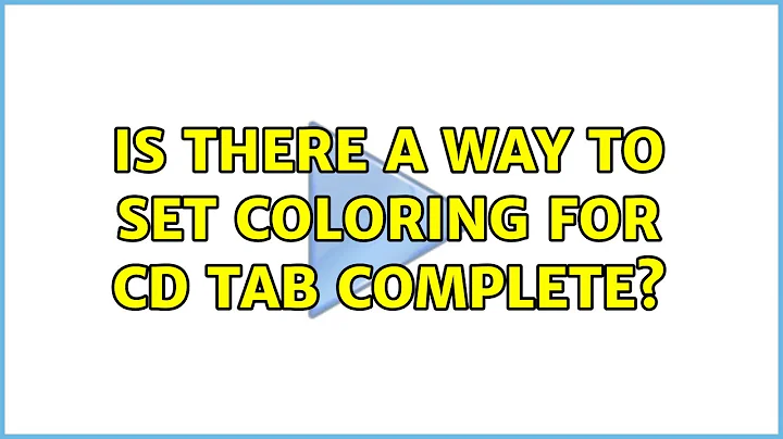 Is there a way to set coloring for cd tab complete? (2 Solutions!!)