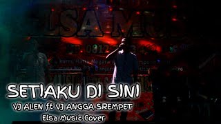 SETIAKU DISINI - VJ ALEN ft VJ ANGGA SREMPET || Elsa Music Cover