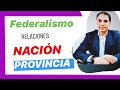 FEDERALISMO ARGENTINO. Relación Nación-Provincia. Constitución Nacional. Derecho Constitucional.