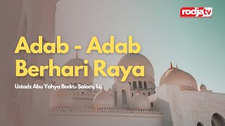 Adab - Adab Berhari Raya - Ustadz Abu Yahya Badru Salam, Lc.