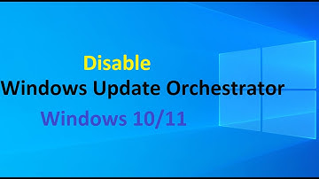 Disabling the Windows Update Orchestrator