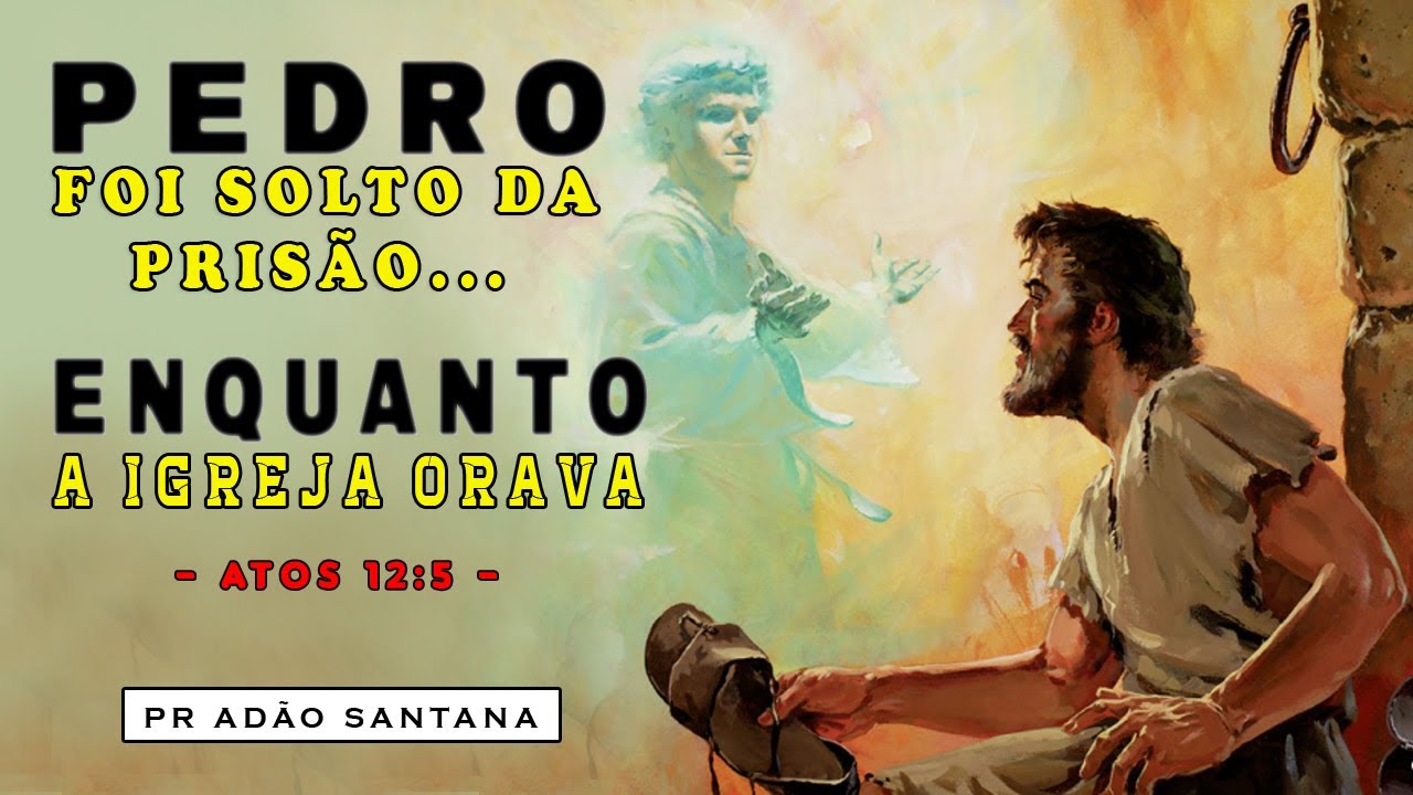 PEDRO FOI SOLTO DA PRISÃO ENQUANTO A IGREJA ORAVA | Pastor Adão Santana ...