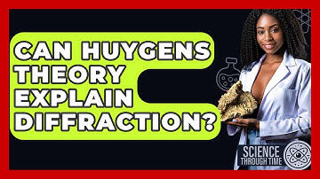 Can Huygens Theory Explain Diffraction? - Science Through Time