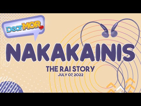 Dear MOR: "Nakakainis" The Rai Story 07-07-22