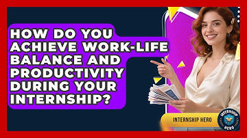 How Do You Achieve Work-life Balance And Productivity During Your Internship? - Internship Hero