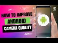 How to Improve Android Camera Quality
