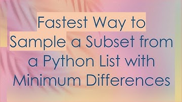 Fastest Way to Sample a Subset from a Python List with Minimum Differences