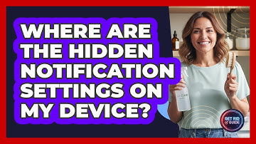 Where Are The Hidden Notification Settings On My Device? - Get Rid Of Guide