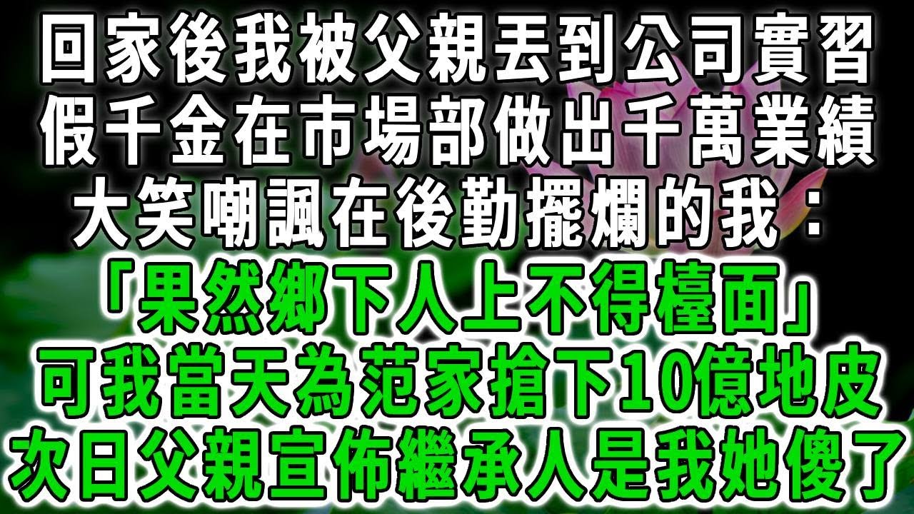 回家後我被父親丟到公司實習，假千金在市場部做出千萬業績，大笑嘲諷在後勤擺爛的我：「果然鄉下人上不得檯面」可我當天為范家搶下10億地皮，次日父親宣佈繼承人是我她傻了！#荷上清风 #爽文